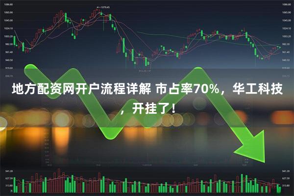 地方配资网开户流程详解 市占率70%，华工科技，开挂了！