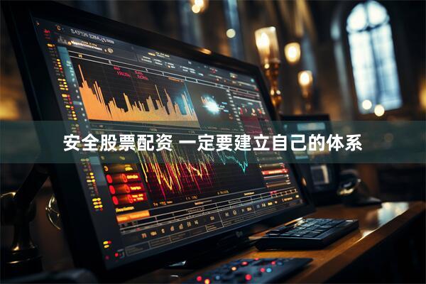 安全股票配资 一定要建立自己的体系